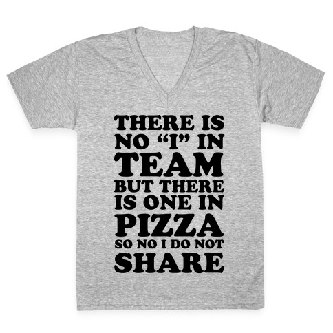 There Is No "I" In Team But There Is One In Pizza So No I Do Not Share V-Neck Tee Shirt