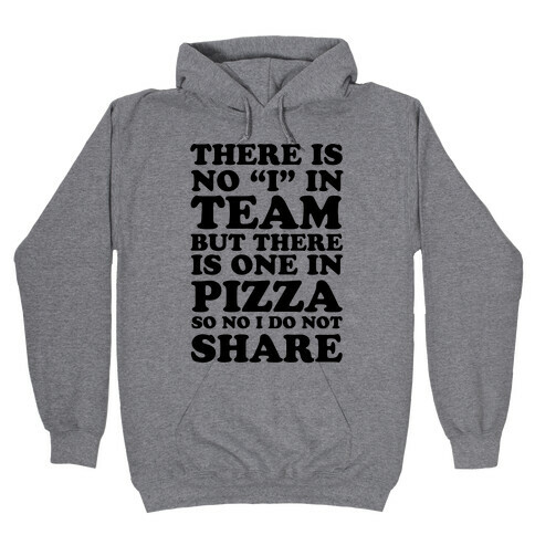 There Is No "I" In Team But There Is One In Pizza So No I Do Not Share Hooded Sweatshirt