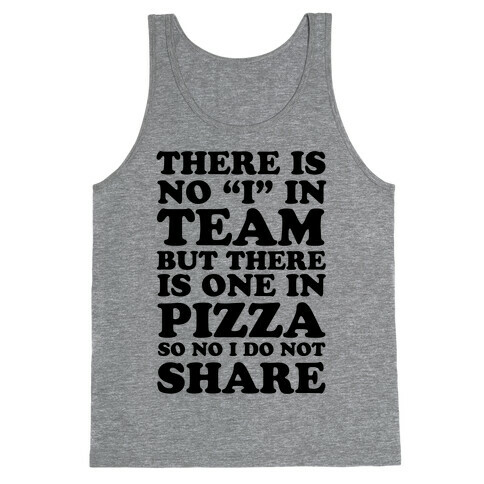 There Is No "I" In Team But There Is One In Pizza So No I Do Not Share Tank Top