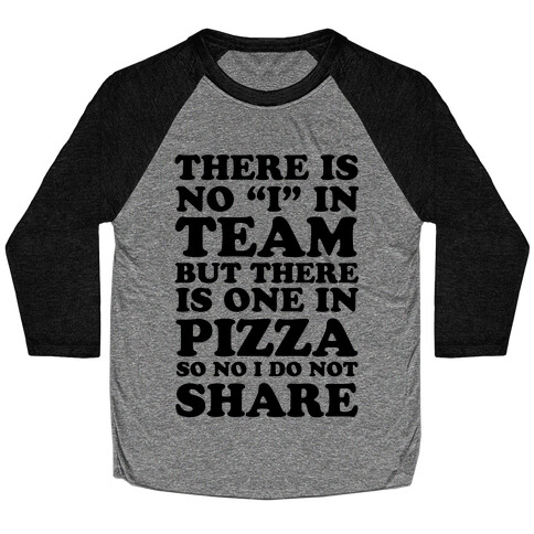 There Is No "I" In Team But There Is One In Pizza So No I Do Not Share Baseball Tee