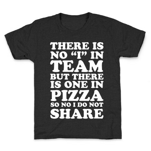 There Is No "I" In Team But There Is One In Pizza So No I Do Not Share Kids T-Shirt