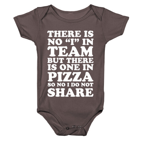 There Is No "I" In Team But There Is One In Pizza So No I Do Not Share Baby One-Piece