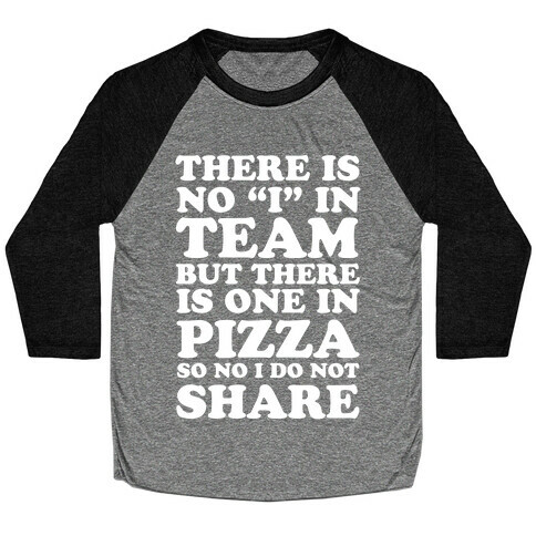 There Is No "I" In Team But There Is One In Pizza So No I Do Not Share Baseball Tee