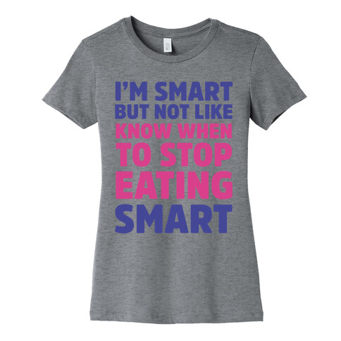 I'm Smart But Not Like 'Know when to Stop Eating' Smart Womens T-Shirt