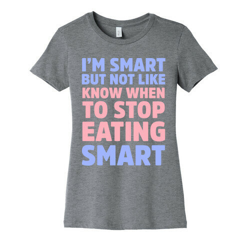 I'm Smart But Not Like 'Know when to Stop Eating' Smart Womens T-Shirt