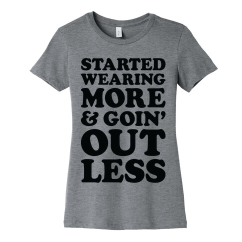 Started Wearing More & Goin' Out Less Womens T-Shirt