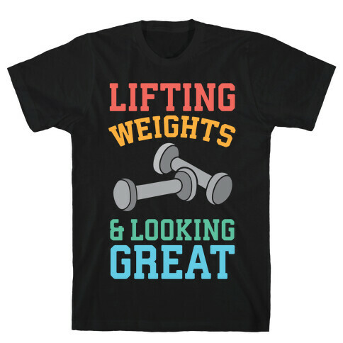 Lifting Weights And Looking Great T-Shirt