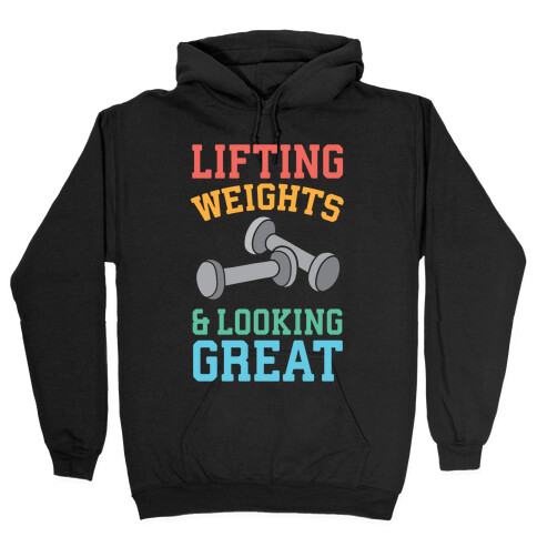 Lifting Weights And Looking Great Hooded Sweatshirt