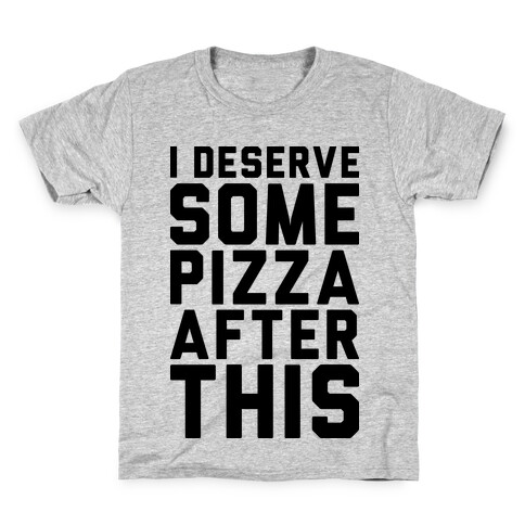 I Deserve Some Pizza After This Kids T-Shirt