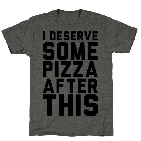 I Deserve Some Pizza After This T-Shirt