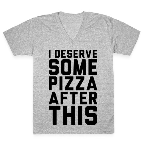 I Deserve Some Pizza After This V-Neck Tee Shirt