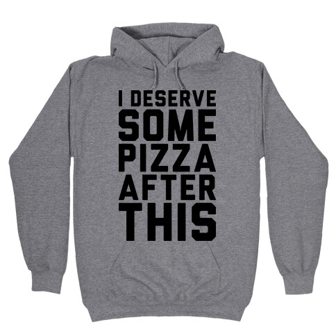 I Deserve Some Pizza After This Hooded Sweatshirt