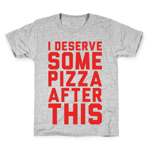 I Deserve Some Pizza After This Kids T-Shirt