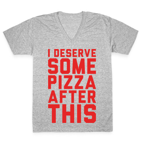 I Deserve Some Pizza After This V-Neck Tee Shirt