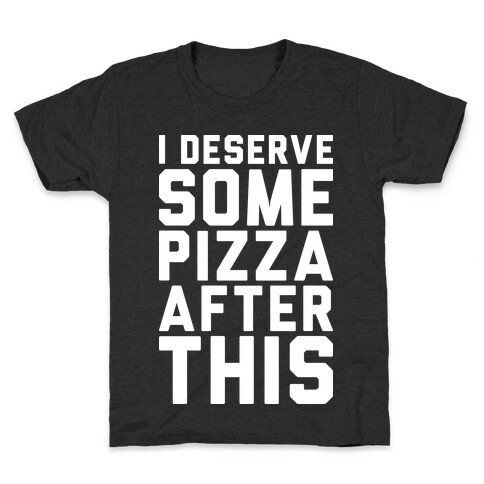I Deserve Some Pizza After This Kids T-Shirt