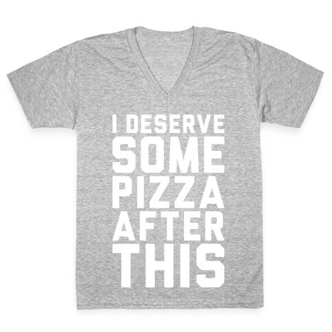 I Deserve Some Pizza After This V-Neck Tee Shirt