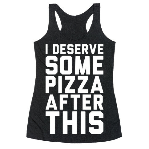 I Deserve Some Pizza After This Racerback Tank Top