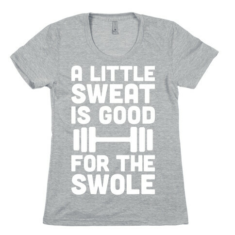 A Little Sweat Is Good For The Swole Womens T-Shirt