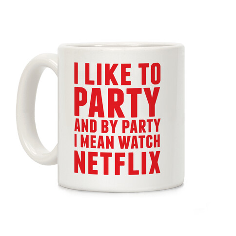 I Like To Party and By Party I Mean Watch Netflix Coffee Mug