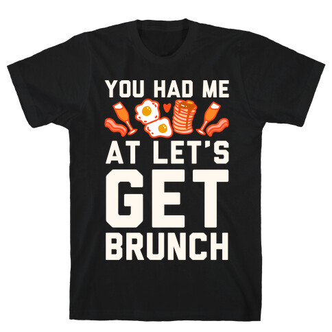 You Had Me At Let's Get Brunch T-Shirt