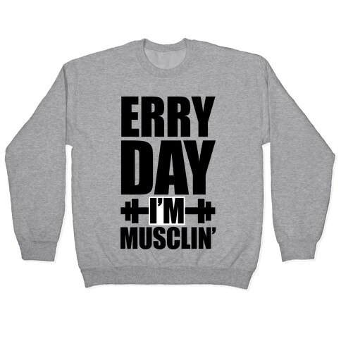 Erry Day I'm Musclin' Pullover