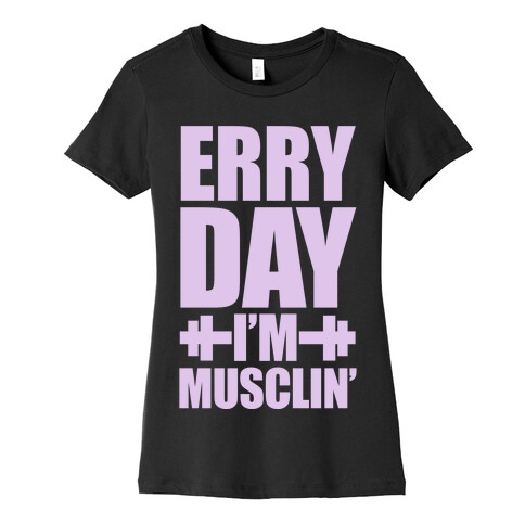 Erry Day I'm Musclin' Womens T-Shirt