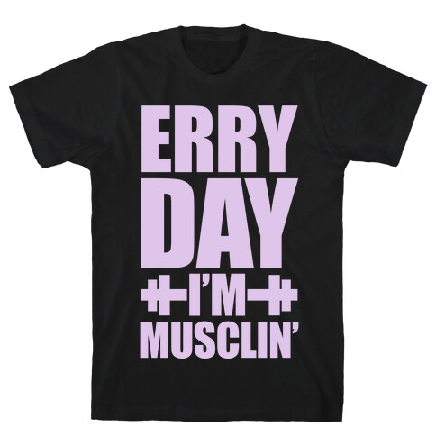 Erry Day I'm Musclin' T-Shirt