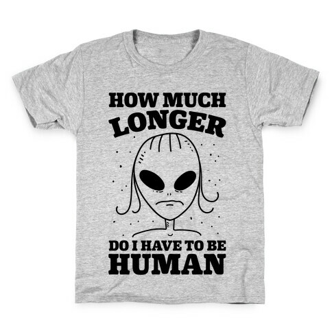 How Much Longer Do I Have To Be Human? Kids T-Shirt