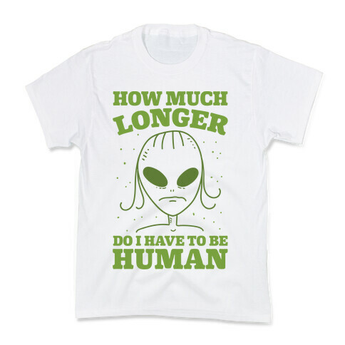 How Much Longer Do I Have To Be Human? Kids T-Shirt