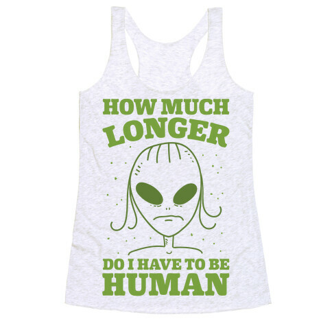 How Much Longer Do I Have To Be Human? Racerback Tank Top