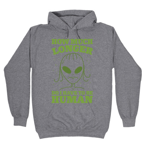 How Much Longer Do I Have To Be Human? Hooded Sweatshirt