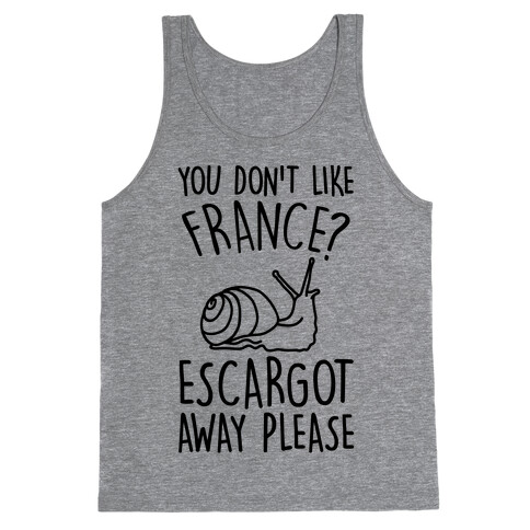 You Don't Like France? Escargot Away Please Tank Top