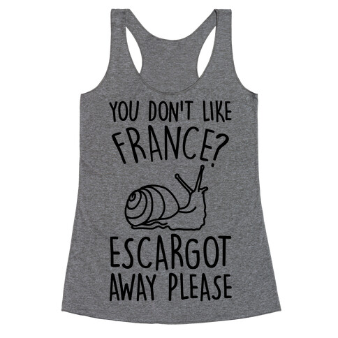 You Don't Like France? Escargot Away Please Racerback Tank Top