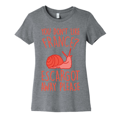 You Don't Like France? Escargot Away Please Womens T-Shirt