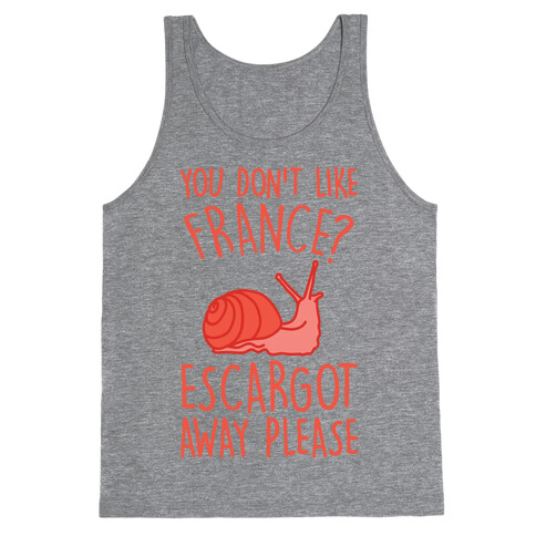 You Don't Like France? Escargot Away Please Tank Top