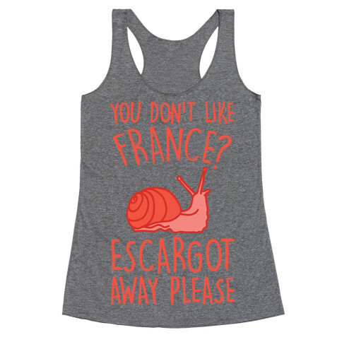 You Don't Like France? Escargot Away Please Racerback Tank Top