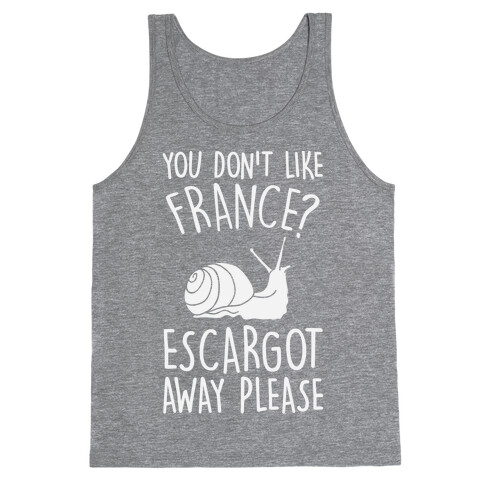 You Don't Like France? Escargot Away Please Tank Top