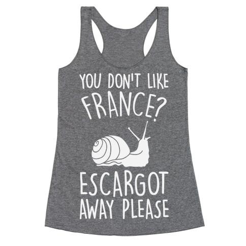 You Don't Like France? Escargot Away Please Racerback Tank Top