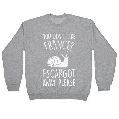 You Don't Like France? Escargot Away Please Pullover