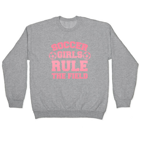 Soccer Girls Rule The Field Pullover