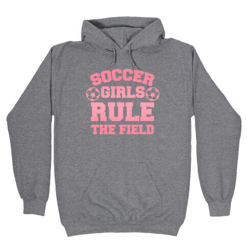 Soccer Girls Rule The Field Hooded Sweatshirt