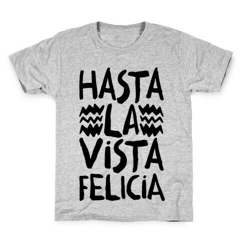 Hasta La Vista Felicia Kids T-Shirt