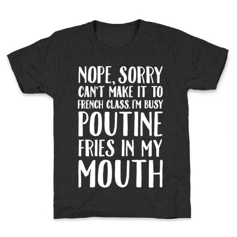 Nope Sorry Can't Make It To French Class I'm Busy Poutine fries In My Mouth Kids T-Shirt