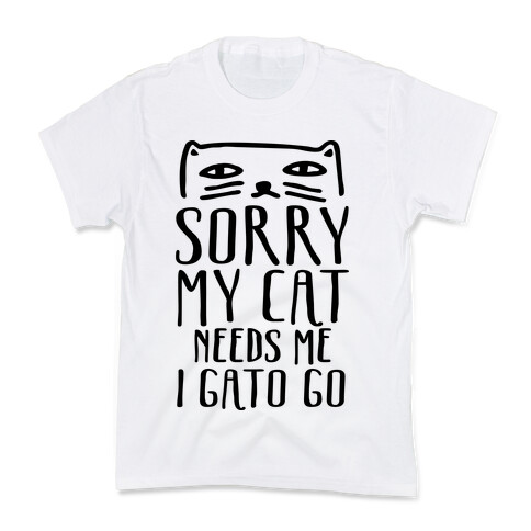 Sorry My Cat Needs Me I Gato Go Kids T-Shirt