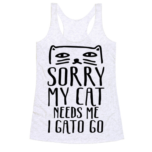 Sorry My Cat Needs Me I Gato Go Racerback Tank Top