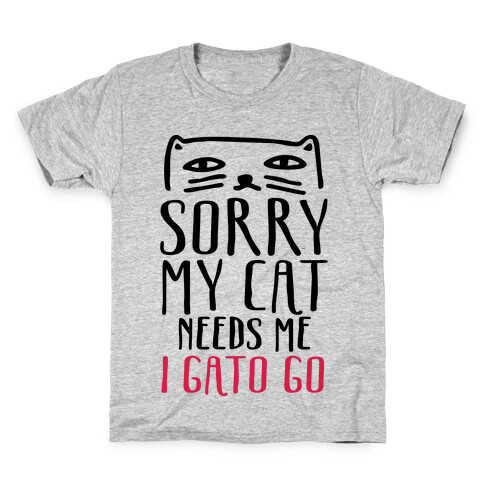 Sorry My Cat Needs Me I Gato Go Kids T-Shirt