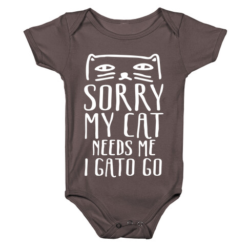 Sorry My Cat Needs Me I Gato Go Baby One-Piece