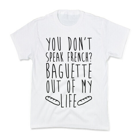 You Don't Speak French? Baguette Out Of My Life Kids T-Shirt