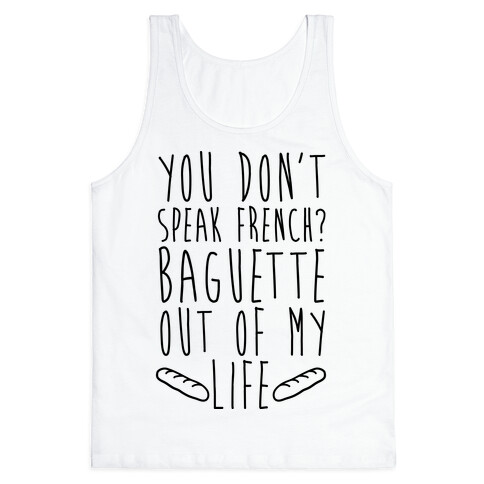 You Don't Speak French? Baguette Out Of My Life Tank Top