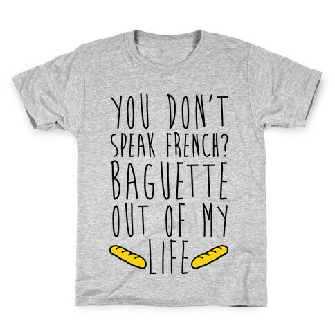 You Don't Speak French? Baguette Out Of My Life Kids T-Shirt